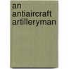 An Antiaircraft Artilleryman door Wilfred O. Boettiger
