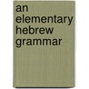 An Elementary Hebrew Grammar door William Henry Green