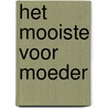 Het mooiste voor moeder
