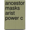 Ancestor Masks Arist Power C by Harriet I. Flower