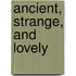 Ancient, Strange, and Lovely