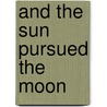 And the Sun Pursued the Moon door Thomas Gibson