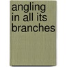 Angling In All Its Branches by Samuel Taylor