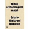 Annual Archaeological Report door Ontario Ministry of Education