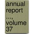 Annual Report ..., Volume 37