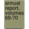 Annual Report, Volumes 69-70 by Unknown