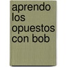 Aprendo Los Opuestos Con Bob door Grijalbo