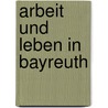 Arbeit und Leben in Bayreuth door Bernd Mayer