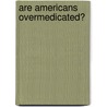 Are Americans Overmedicated? by Amanda Hiber