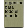 Argentina Para Todo El Mundo door Florian Von Der Fecht