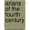 Arians Of The Fourth Century door John Henry Newman
