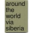 Around The World Via Siberia