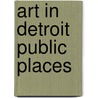 Art In Detroit Public Places door Dennis Alan Nawrocki