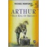 Arthur, High King Of Britain door Michael Morpurgo