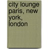 City Lounge Paris, New York, London