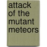 Attack Of The Mutant Meteors by Dan Jolley