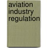 Aviation Industry Regulation door Harry P. Wolfe