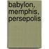 Babylon, Memphis, Persepolis