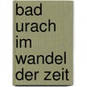 Bad Urach im Wandel der Zeit door Thomas Braun