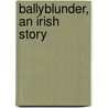 Ballyblunder, an Irish Story door Ballyblunder