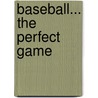 Baseball... the Perfect Game door Josh Leventhal
