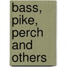 Bass, Pike, Perch And Others door James A. Henshall