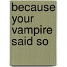 Because Your Vampire Said So by Michele Bardsley
