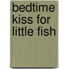 Bedtime Kiss for Little Fish door Lorie Ann Grover