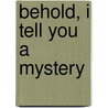 Behold, I Tell You A Mystery door Peter Carey