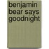 Benjamin Bear Says Goodnight