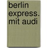 Berlin Express. Mit Audi door Michael Austen