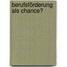 Berufsförderung als Chance? by Nicole Dietrich