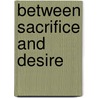 Between Sacrifice and Desire door Ashley Pettus