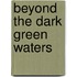 Beyond The Dark Green Waters