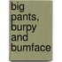 Big Pants, Burpy And Bumface