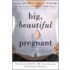 Big, Beautiful, and Pregnant