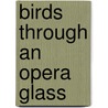 Birds Through An Opera Glass by Unknown