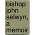 Bishop John Selwyn, A Memoir