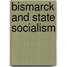Bismarck and State Socialism door William Harbutt Dawson