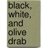 Black, White, And Olive Drab door Andrew H. Myers