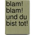 Blam! Blam! Und du bist tot!
