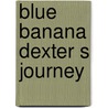 Blue Banana Dexter S Journey by Chris D'Lacey