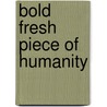 Bold Fresh Piece Of Humanity door Bill O'Reilly