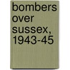 Bombers Over Sussex, 1943-45 by Pat Burgess