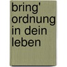 Bring' Ordnung in dein Leben by Robert Theodor Betz