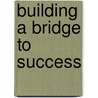 Building A Bridge To Success door Deborah Turner