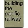 Building The Pacific Railway door Edwin L. Sabin