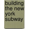 Building the New York Subway by Andrew Santella