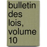 Bulletin Des Lois, Volume 10 by France
