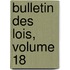 Bulletin Des Lois, Volume 18